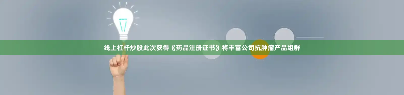 线上杠杆炒股此次获得《药品注册证书》将丰富公司抗肿瘤产品组群