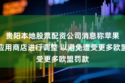 贵阳本地股票配资公司消息称苹果将对应用商店进行调整 以避免遭受更多欧盟罚款