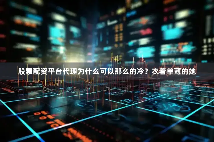 股票配资平台代理为什么可以那么的冷？衣着单薄的她