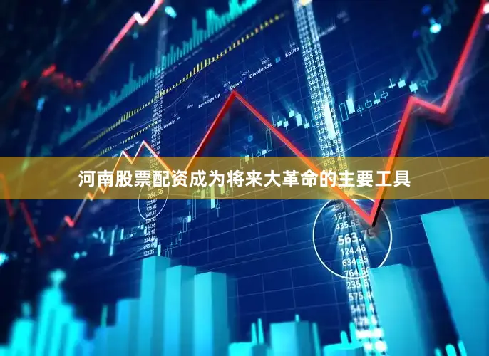 河南股票配资成为将来大革命的主要工具