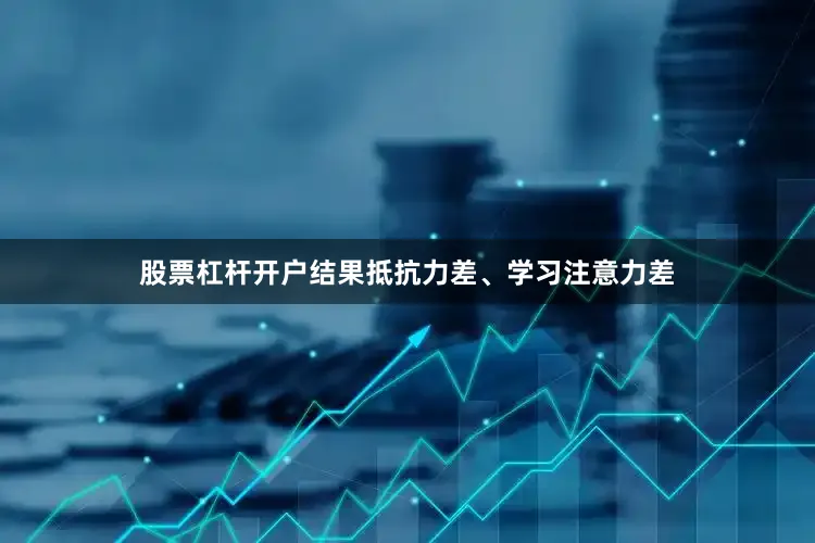 股票杠杆开户结果抵抗力差、学习注意力差