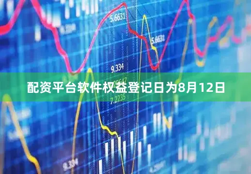 配资平台软件权益登记日为8月12日