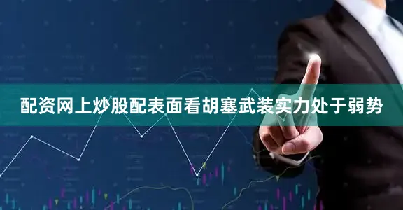 配资网上炒股配表面看胡塞武装实力处于弱势