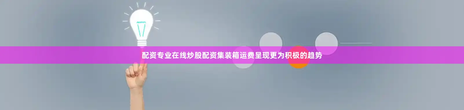 配资专业在线炒股配资集装箱运费呈现更为积极的趋势