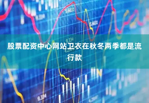 股票配资中心网站卫衣在秋冬两季都是流行款