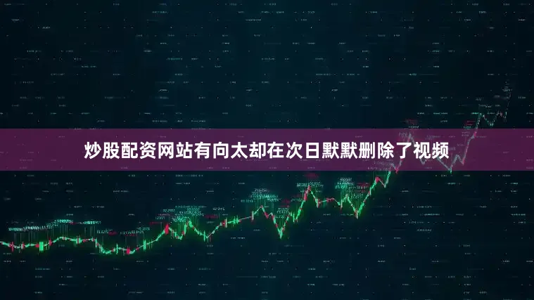 炒股配资网站有向太却在次日默默删除了视频
