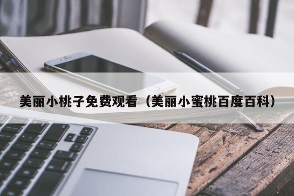 美丽小桃子免费观看(美丽小蜜桃百度百科)