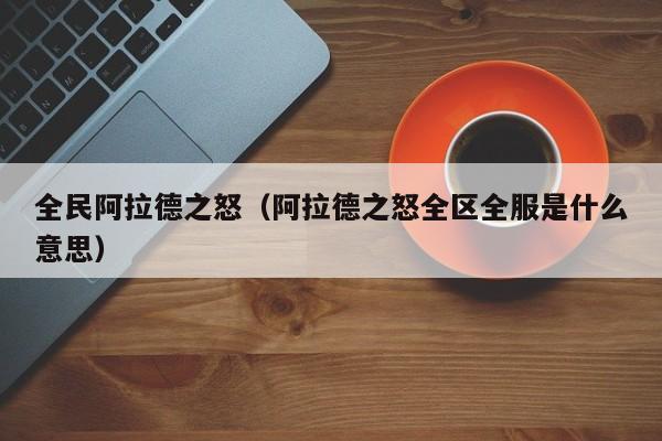 全民阿拉德之怒(阿拉德之怒全区全服是什么意思)