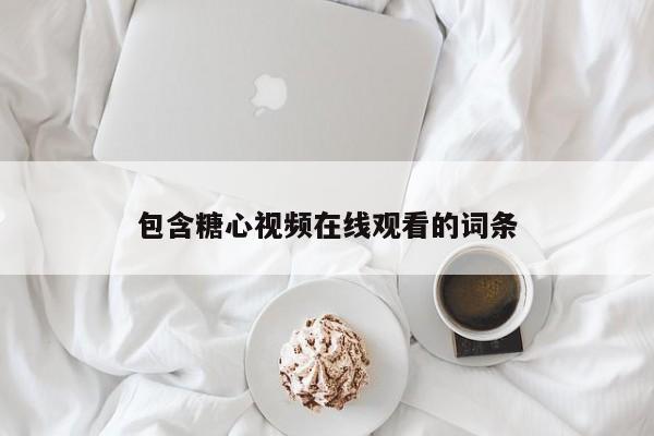 包含糖心视频在线观看的词条