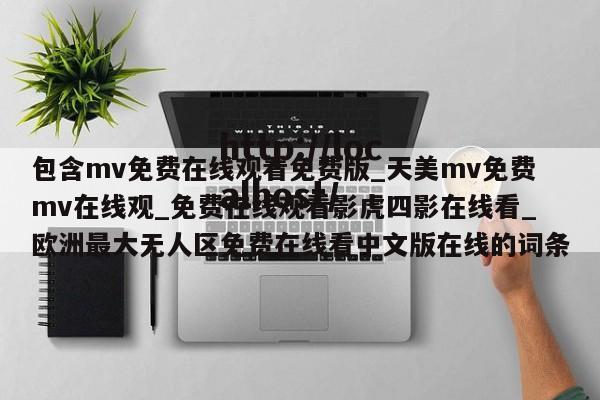 包含mv免费在线观看免费版_天美mv免费mv在线观_免费在线观看影虎四影在线看_欧洲最大无人区免费在线看中文版在线的词条